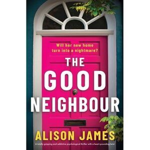 The Good Neighbour: A totally gripping and addictive psychological thriller with